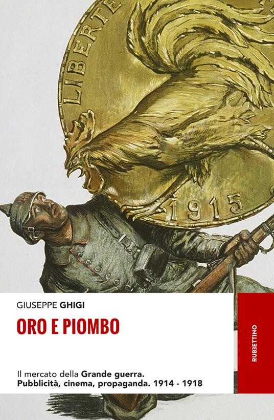 Oro e piombo. Il mercato della grande guerra. Pubblicità, cinema, propaganda. 1914-1918 - Giuseppe Ghigi - copertina