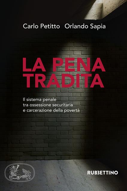 La pena tradita. Il sistema penale tra ossessione securitaria e carcerazione della povertà - Carlo Petitto,Orlando Sapia - copertina