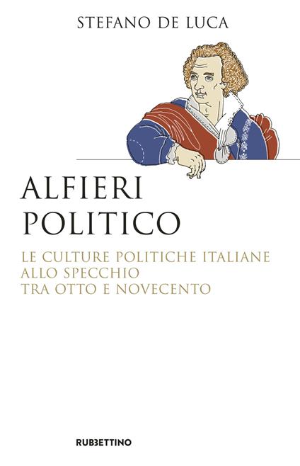 Alfieri politico. Le culture politiche italiane allo specchio tra Otto e Novecento - Stefano De Luca - copertina