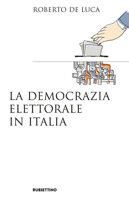 La democrazia elettorale in Italia - Roberto De Luca - copertina