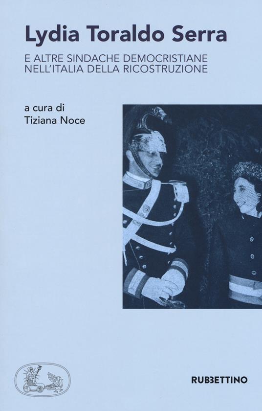Lydia Toraldo Serra e altre sindache democristiane nell'Italia della ricostruzione  - copertina