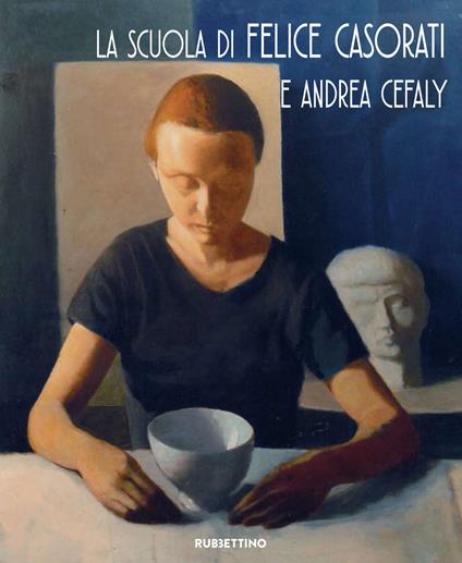 La scuola di Felice Casorati e Andrea Cefaly. Catalogo della mostra (Catanzaro, 27 ottobre-26 novembre 2017). Ediz. a colori - copertina