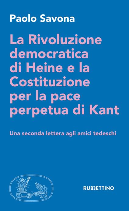 La rivoluzione democratica di Heine e la Costituzione per la pace perpetua di Kant. Una seconda lettera agli amici tedeschi - Paolo Savona - ebook