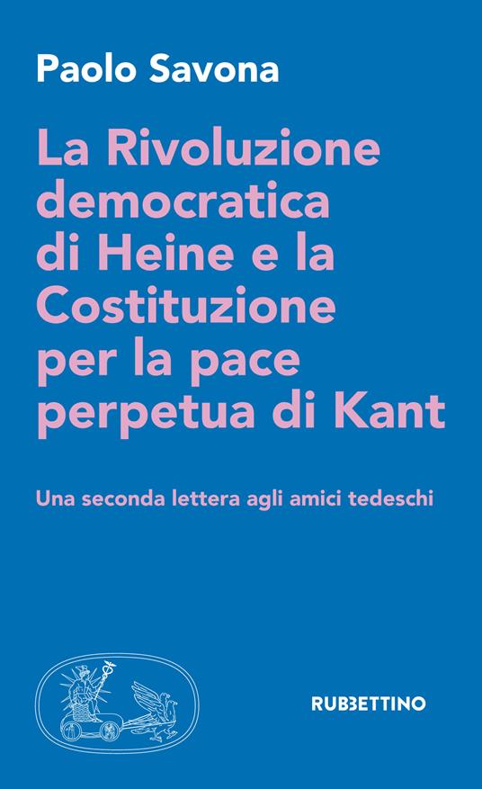 La rivoluzione democratica di Heine e la Costituzione per la pace perpetua di Kant. Una seconda lettera agli amici tedeschi - Paolo Savona - ebook