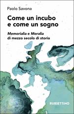 Come un incubo e come un sogno: memorialia e moralia di mezzo secolo