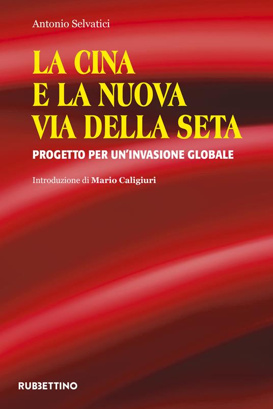 La Cina e la nuova via della seta. Progetto per un'invasione globale - Antonio Selvatici - copertina