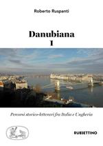 Danubiana. Percorsi storico-letterari fra Italia e Ungheria. Vol. 1