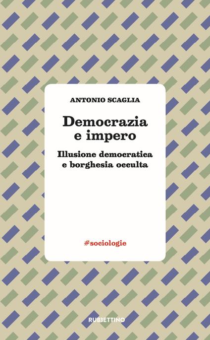 Democrazia e impero. Illusione democratica e borghesia occulta - Antonio Scaglia - copertina