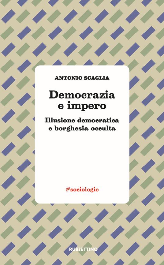 Democrazia e impero. Illusione democratica e borghesia occulta - Antonio Scaglia - copertina