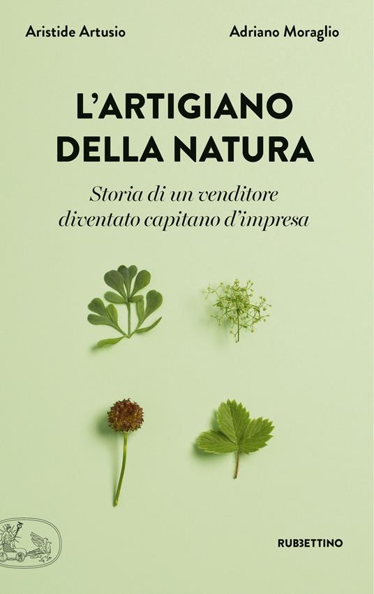 L'artigiano della natura. Storia di un venditore diventato capitano d'impresa - Aristide Artusio,Adriano Moraglio - copertina