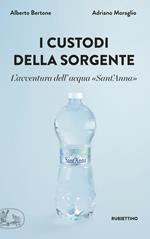 I custodi della sorgente. L'avventura dell'acqua «Sant'Anna»