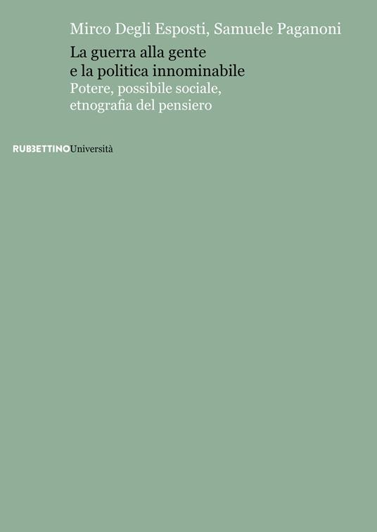 La guerra alla gente e la politica innominabile. Potere, possibile sociale, etnografia del pensiero - Mirco Degli Esposti,Samuele Paganoni - copertina