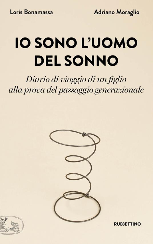 Io sono l'uomo del sonno. Diario di un viaggio di un figlio alla prova del passaggio generazionale - Loris Bonamassa,Adriano Moraglio - copertina