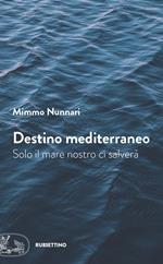 Destino mediterraneo. Solo il mare nostro ci salverà