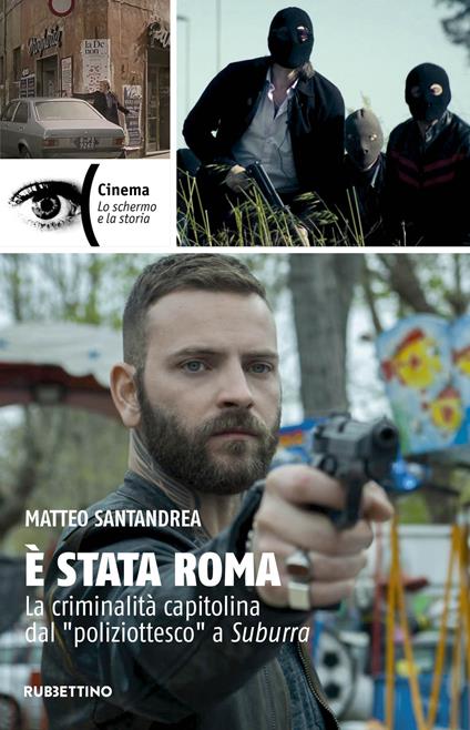 È stata Roma. La criminalità capitolina dal «poliziottesco» a Suburra - Matteo Santandrea - copertina