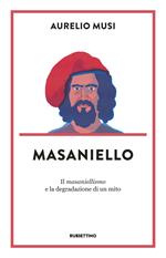 Masaniello. «Il masaniellismo» e la degradazione di un mito