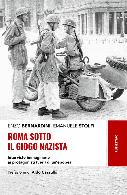 Roma sotto il giogo nazista. Interviste immaginarie ai protagonisti (veri) di un'epopea - Enzo Bernardini,Emanuele Stolfi - copertina