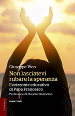 Non lasciatevi rubare la speranza. L'orizzonte educativo di papa Francesco