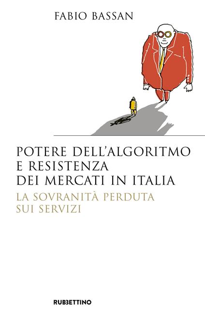 Potere dell'algoritmo e resistenza dei mercati in Italia. La sovranità perduta sui servizi - Fabio Bassan - copertina