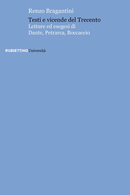 Testi e vicende del Trecento. Letture ed esegesi di Dante, Petrarca, Boccaccio - Renzo Bragantini - copertina