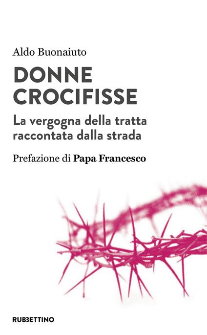 Donne crocifisse. La vergogna della tratta raccontata dalla strada - Aldo Buonaiuto - copertina