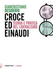 Libro Croce e Einaudi. Teoria e pratica del liberalismo Giancristiano Desiderio