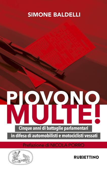 Piovono multe! Cinque anni di battaglie parlamentari in difesa di automobilisti e motociclisti vessati - Simone Baldelli - copertina