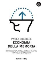 Economia della memoria. Conoscenza, intelligenza, valore tra uomo e macchina