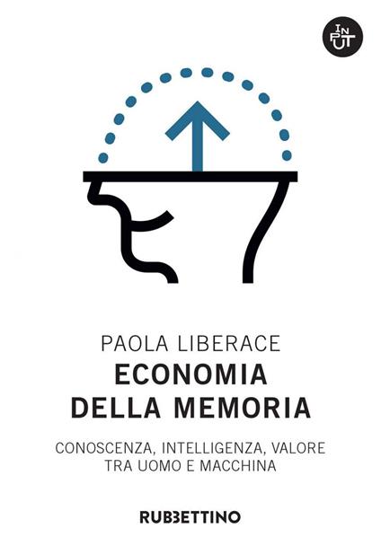 Economia della memoria. Conoscenza, intelligenza, valore tra uomo e macchina - Paola Liberace - copertina