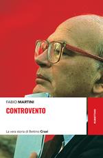 Controvento. La vera storia di Bettino Craxi