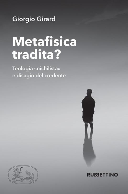 Metafisica tradita? Teologia «nichilista» e disagio del credente - Giorgio Girard - copertina