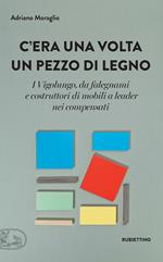 C'era una volta un pezzo di legno. I Vigolungo, da falegnami e costruttori di mobili a leader nei compensati