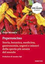 Peperoncino. Storia, botanica, medicina, gastronomia, segreti e misteri della spezia più amata del mondo