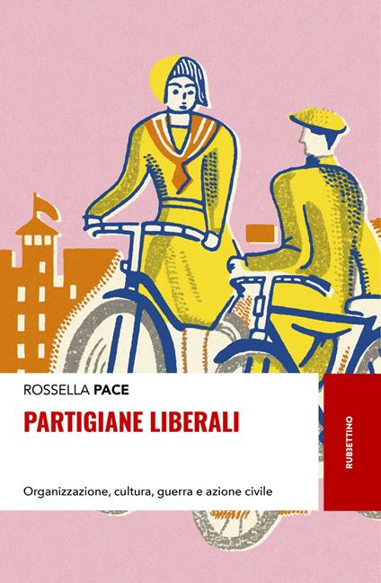Partigiane liberali. Organizzazione, cultura, guerra e azione civile - Rossella Pace - ebook