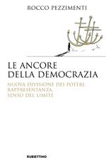 Le ancore della democrazia. Nuova visione dei poteri, rappresentanza, senso del limite