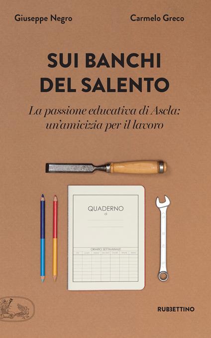Sui banchi del Salento. La passione educativa di Ascla: un'amicizia per il lavoro - Carmelo Greco,Giuseppe Negro - ebook