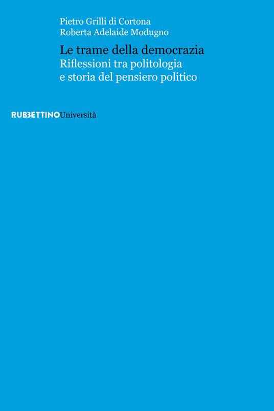 Le trame della democrazia. Riflessioni tra politologia e storia del pensiero politico - Pietro Grilli di Cortona,Roberta Adelaide Modugno - copertina