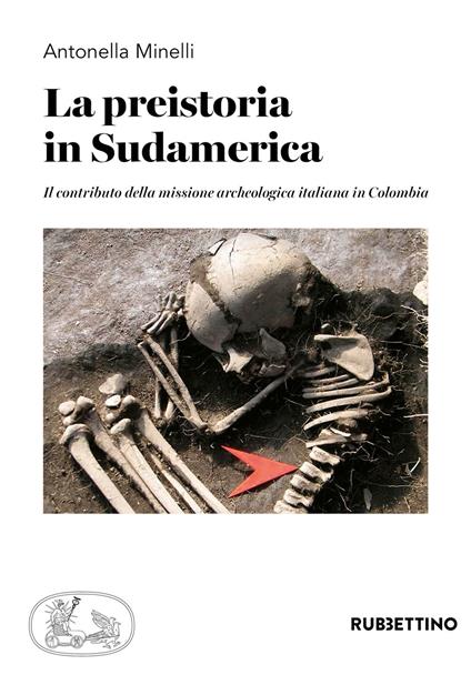 La preistoria in Sudamerica. Il contributo della missione archeologica italiana in Colombia - Antonella Minelli - copertina