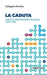 La caduta. Eventi e protagonisti in Sicilia 1972-1994