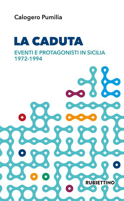 La caduta. Eventi e protagonisti in Sicilia 1972-1994 - Calogero Pumilia - copertina