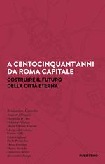 A centocinquant'anni da Roma capitale. Costruire il futuro della Città eterna