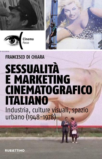Sessualità e marketing cinematografico italiano. Industria, culture visuali, spazio urbano (1948-1978) - Francesco Di Chiara - copertina
