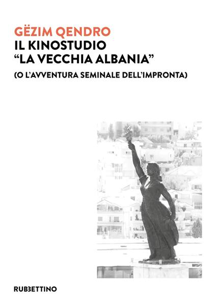 Il kinostudio «La vecchia Albania» (o l'avventura seminale dell'impronta) - Gëzim Qêndro - copertina
