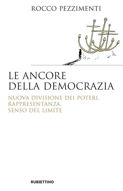 Le ancore della democrazia. Nuova visione dei poteri, rappresentanza, senso del limite - Rocco Pezzimenti - ebook