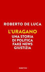 L'uragano. Una storia di politica, fake news, giustizia