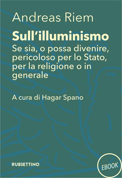 Sull'Illuminismo. Se sia, o possa divenire, pericoloso per lo Stato, per la religione o in generale - Andreas Riem,Hagar Spano - ebook