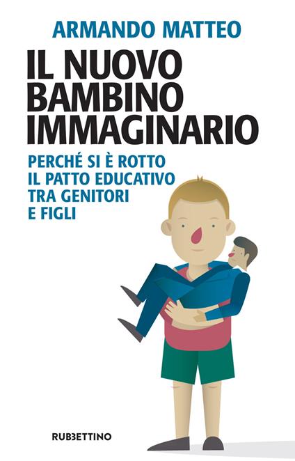 Il nuovo bambino immaginario. Perché si è rotto il patto educativo tra genitori e figli - Armando Matteo - ebook