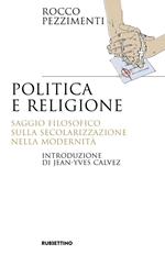 Politica e religione. Saggio filosofico sulla secolarizzazione nella modernità