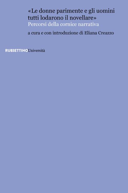 «Le donne parimente e gli uomini tutti lodarono il novellare». Percorsi della cornice narrativa - copertina