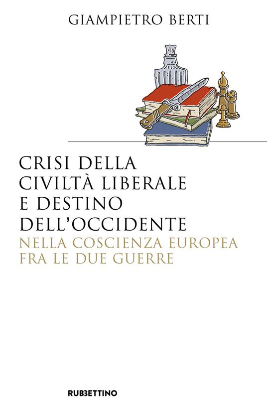 Crisi della civiltà liberale e destino dell'Occidente nella coscienza europea fra le due guerre - Giampietro Berti - copertina